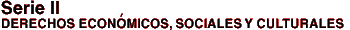 Serie II: Derechos Econ�micos, Sociales y
Culturales